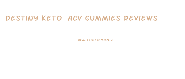 Destiny Keto Acv Gummies Reviews