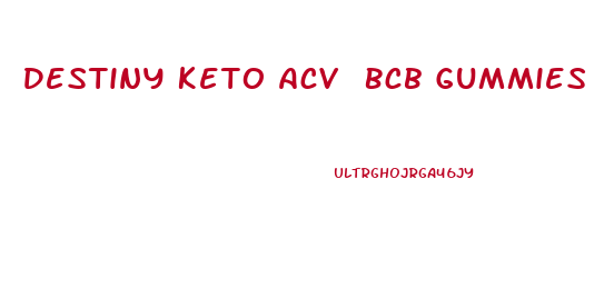 Destiny Keto Acv Bcb Gummies