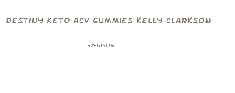 Destiny Keto Acv Gummies Kelly Clarkson