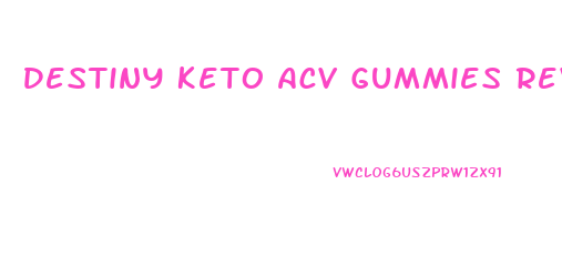 Destiny Keto Acv Gummies Review