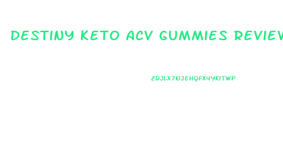 Destiny Keto Acv Gummies Reviews