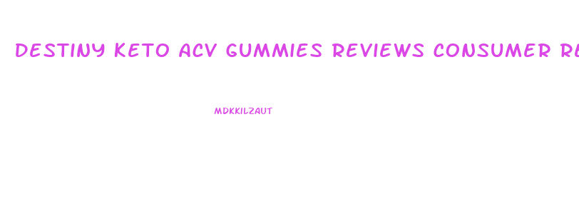Destiny Keto Acv Gummies Reviews Consumer Reports