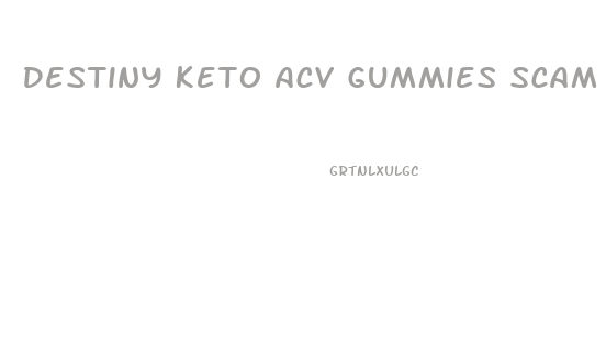 Destiny Keto Acv Gummies Scam