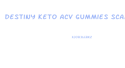 Destiny Keto Acv Gummies Scam