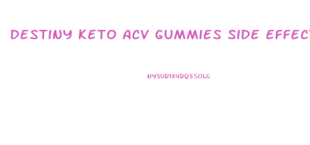 Destiny Keto Acv Gummies Side Effects