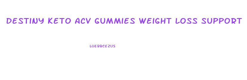 Destiny Keto Acv Gummies Weight Loss Support