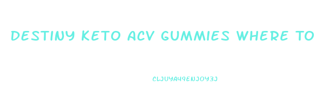 Destiny Keto Acv Gummies Where To Buy