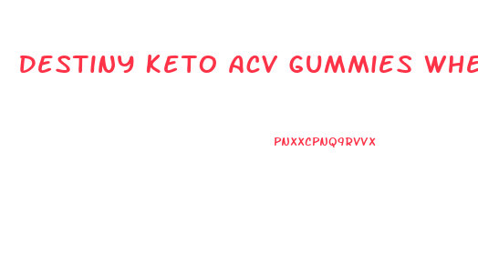Destiny Keto Acv Gummies Where To Buy