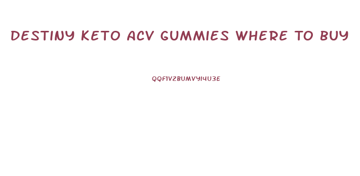 Destiny Keto Acv Gummies Where To Buy