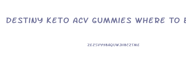 Destiny Keto Acv Gummies Where To Buy