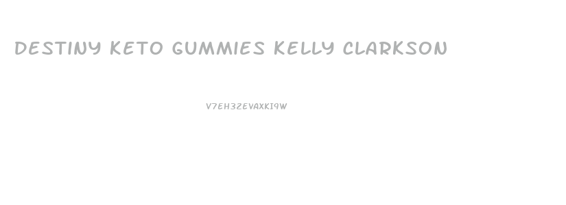 Destiny Keto Gummies Kelly Clarkson