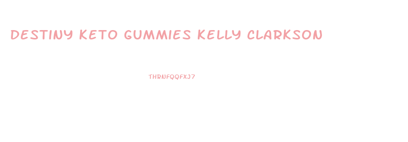 Destiny Keto Gummies Kelly Clarkson