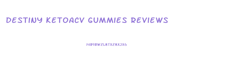 Destiny Ketoacv Gummies Reviews