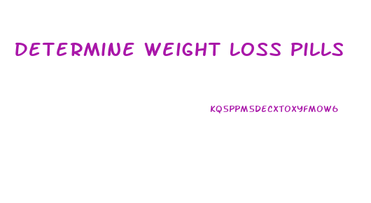 Determine Weight Loss Pills