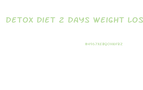 Detox Diet 2 Days Weight Loss