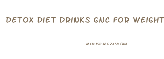 Detox Diet Drinks Gnc For Weight Loss