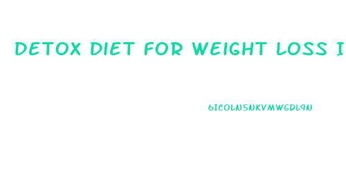 Detox Diet For Weight Loss In Hindi