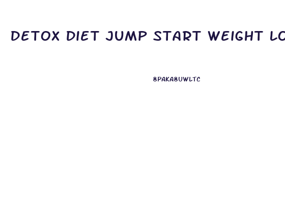 Detox Diet Jump Start Weight Loss