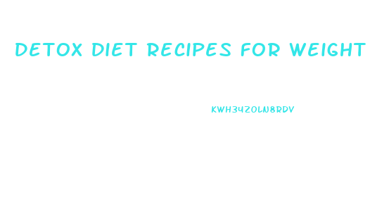 Detox Diet Recipes For Weight Loss Fast