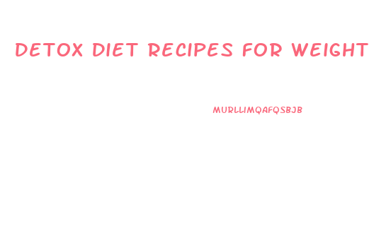 Detox Diet Recipes For Weight Loss Free