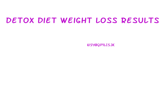 Detox Diet Weight Loss Results