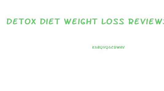 Detox Diet Weight Loss Reviews