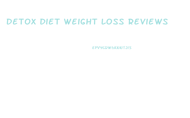 Detox Diet Weight Loss Reviews