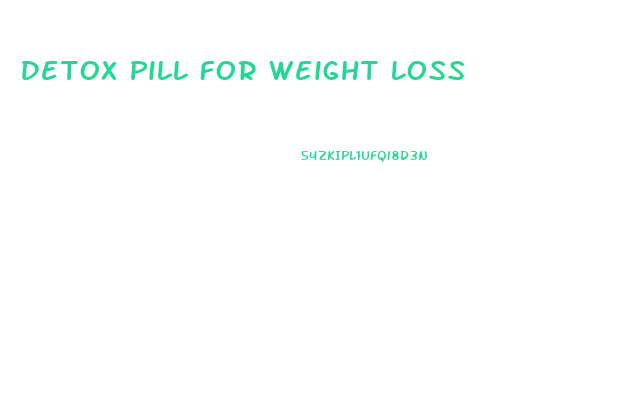 Detox Pill For Weight Loss