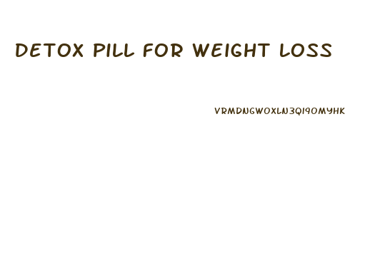 Detox Pill For Weight Loss