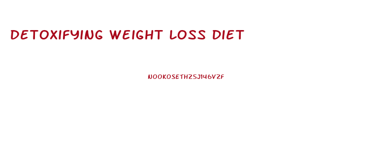 Detoxifying Weight Loss Diet