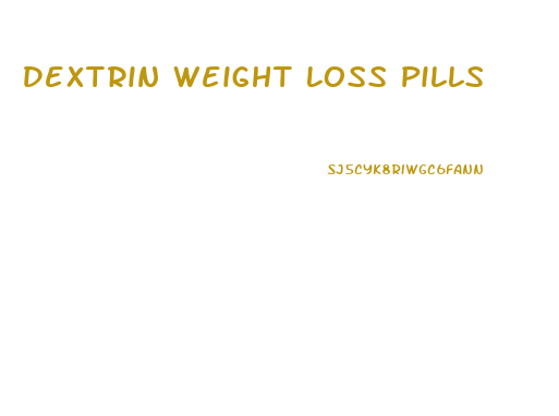 Dextrin Weight Loss Pills