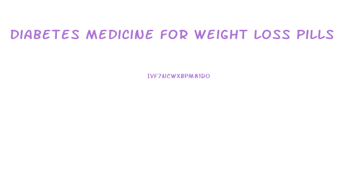 Diabetes Medicine For Weight Loss Pills