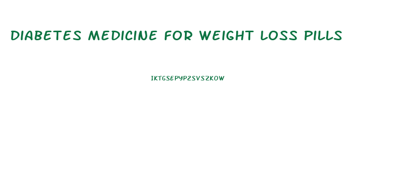 Diabetes Medicine For Weight Loss Pills