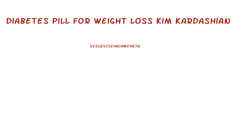 Diabetes Pill For Weight Loss Kim Kardashian