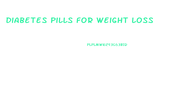 Diabetes Pills For Weight Loss