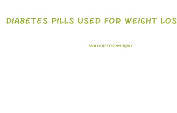 Diabetes Pills Used For Weight Loss