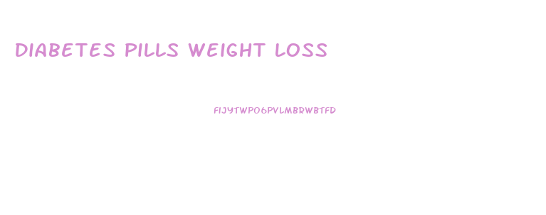 Diabetes Pills Weight Loss