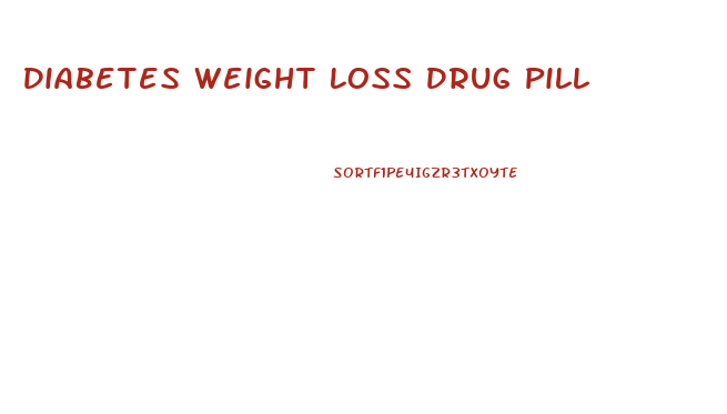 Diabetes Weight Loss Drug Pill