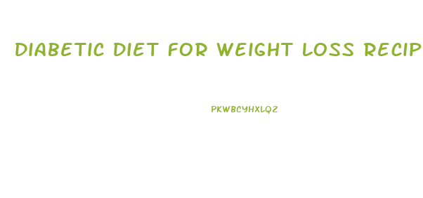 Diabetic Diet For Weight Loss Recipes