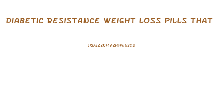 Diabetic Resistance Weight Loss Pills That Cause