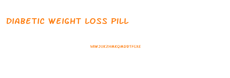 Diabetic Weight Loss Pill