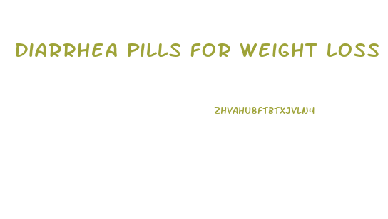 Diarrhea Pills For Weight Loss