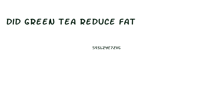 Did Green Tea Reduce Fat