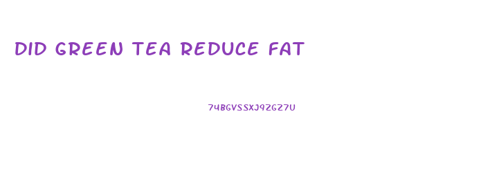 Did Green Tea Reduce Fat