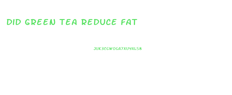 Did Green Tea Reduce Fat