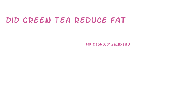 Did Green Tea Reduce Fat