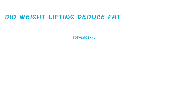 Did Weight Lifting Reduce Fat