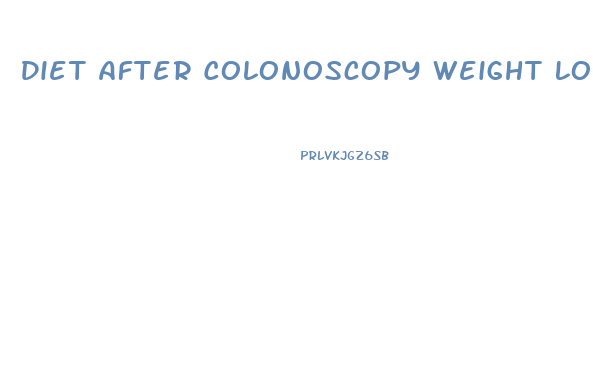 Diet After Colonoscopy Weight Loss
