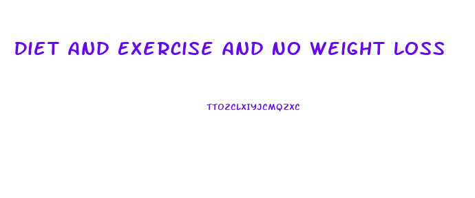 Diet And Exercise And No Weight Loss