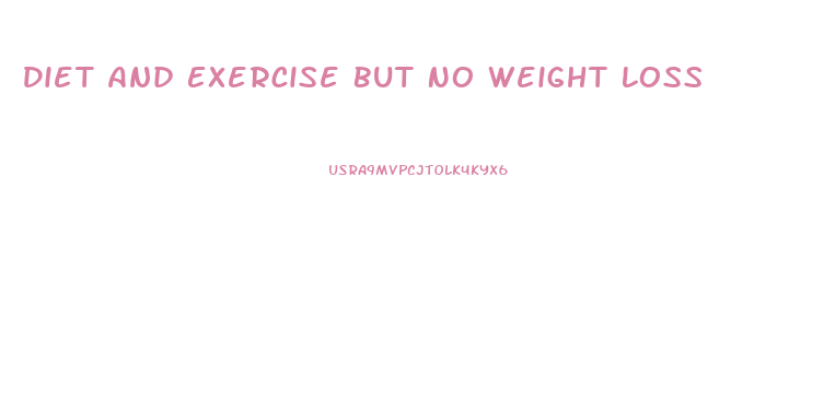 Diet And Exercise But No Weight Loss